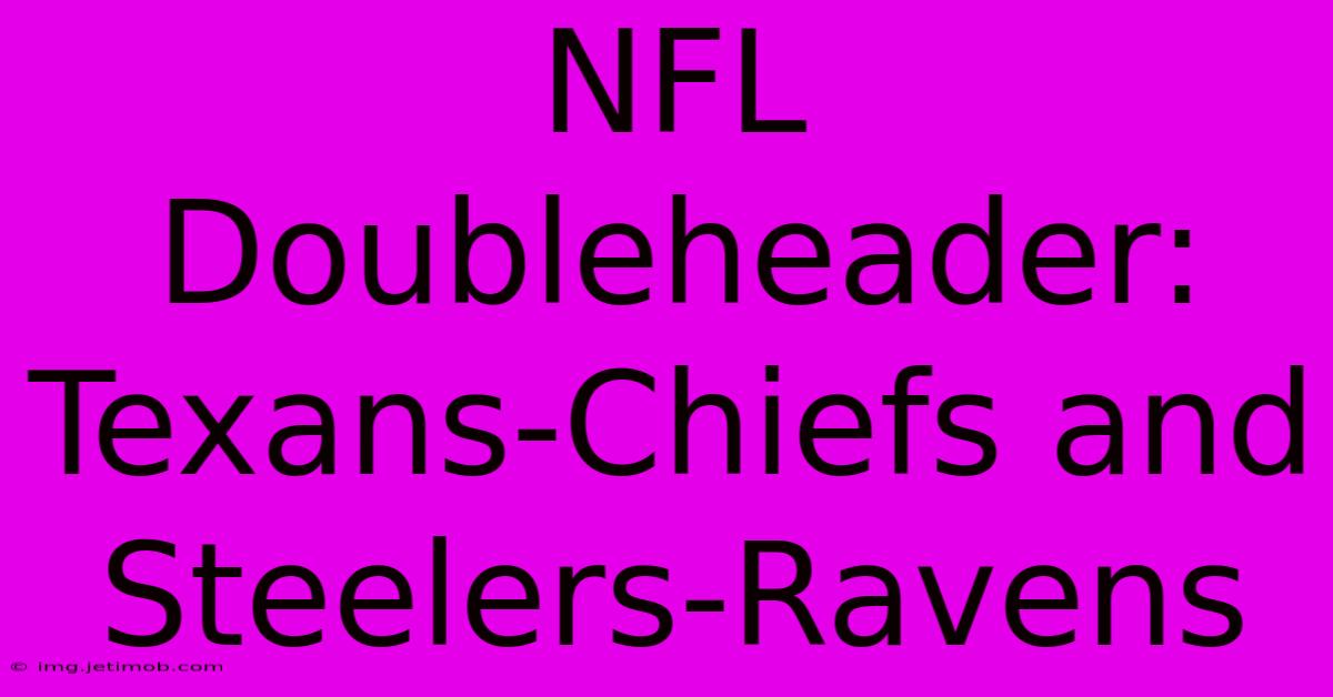 NFL Doubleheader: Texans-Chiefs And Steelers-Ravens