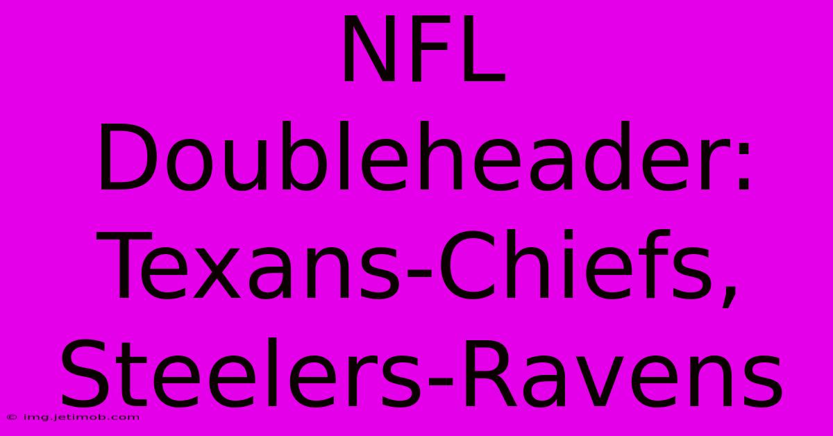 NFL Doubleheader: Texans-Chiefs, Steelers-Ravens