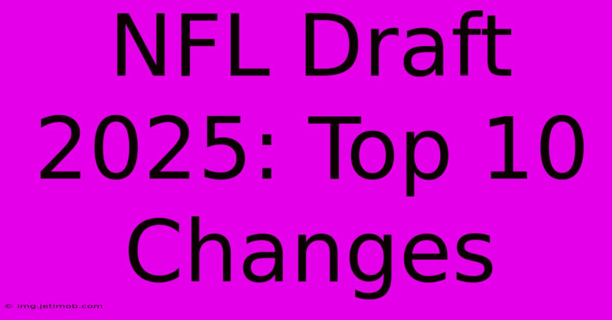 NFL Draft 2025: Top 10 Changes