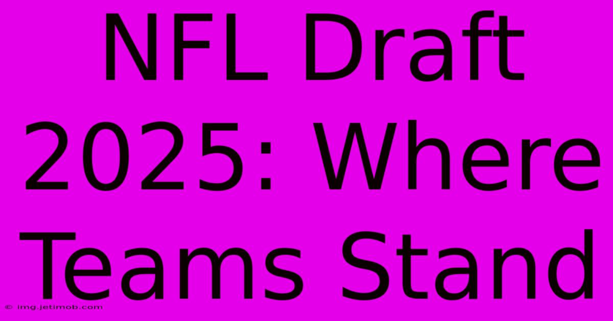 NFL Draft 2025: Where Teams Stand