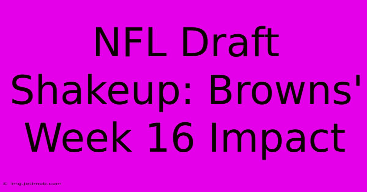 NFL Draft Shakeup: Browns' Week 16 Impact