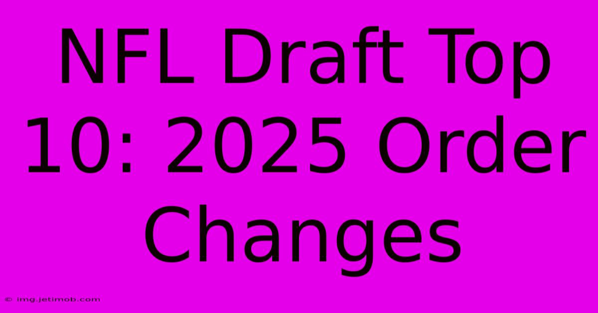 NFL Draft Top 10: 2025 Order Changes