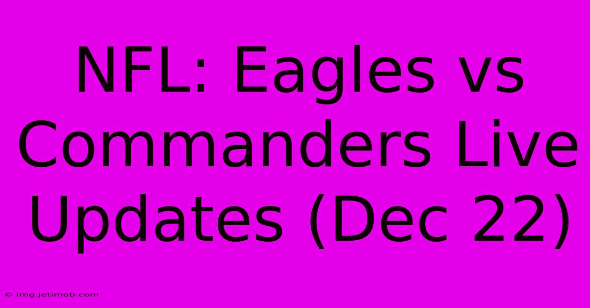 NFL: Eagles Vs Commanders Live Updates (Dec 22)