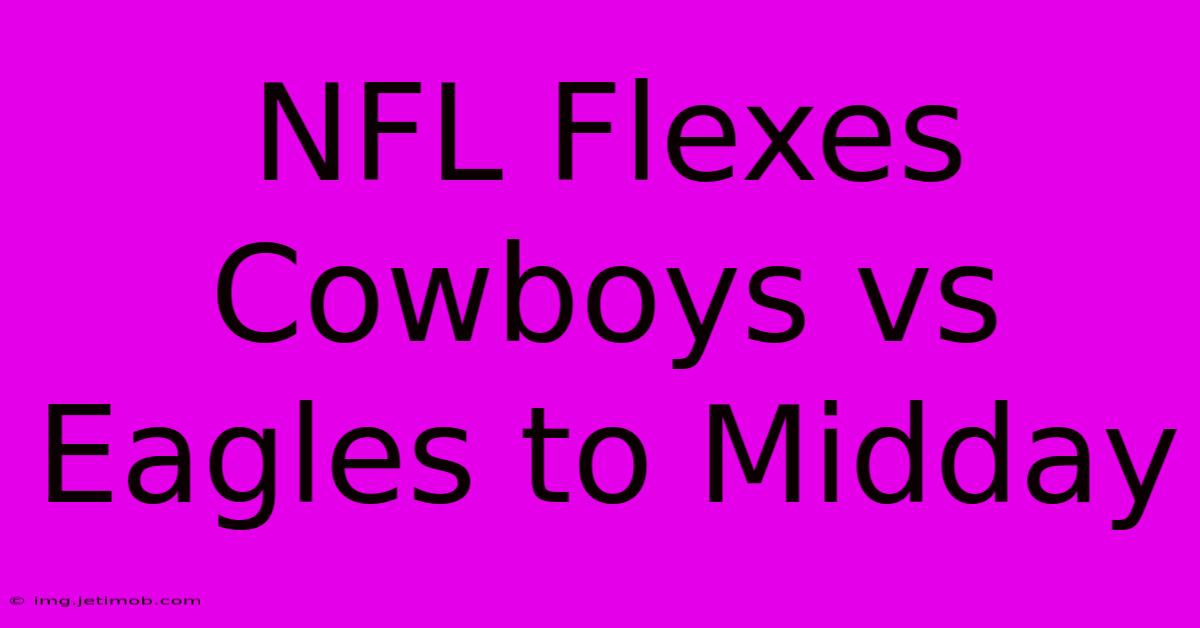 NFL Flexes Cowboys Vs Eagles To Midday