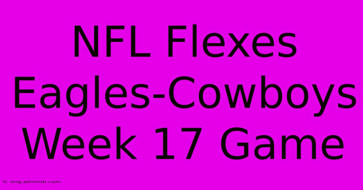 NFL Flexes Eagles-Cowboys Week 17 Game