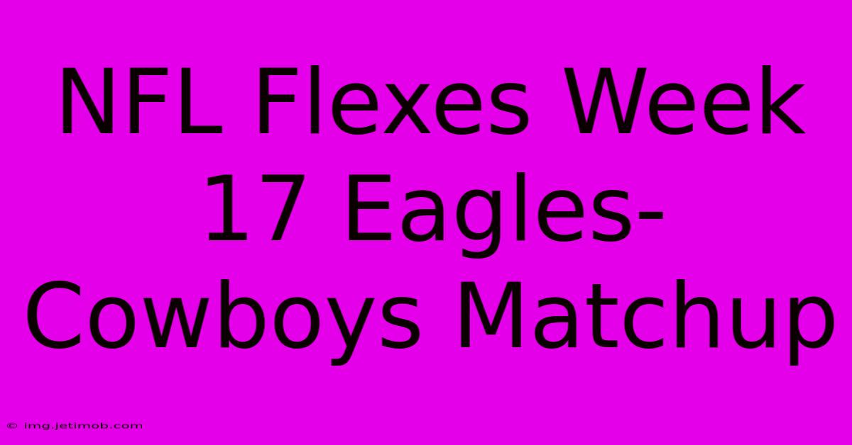 NFL Flexes Week 17 Eagles-Cowboys Matchup