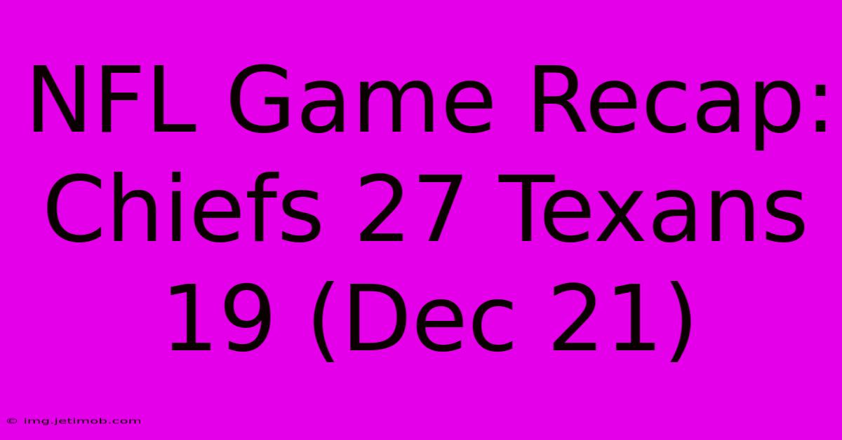 NFL Game Recap: Chiefs 27 Texans 19 (Dec 21)