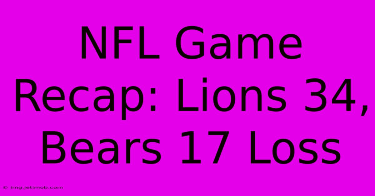 NFL Game Recap: Lions 34, Bears 17 Loss