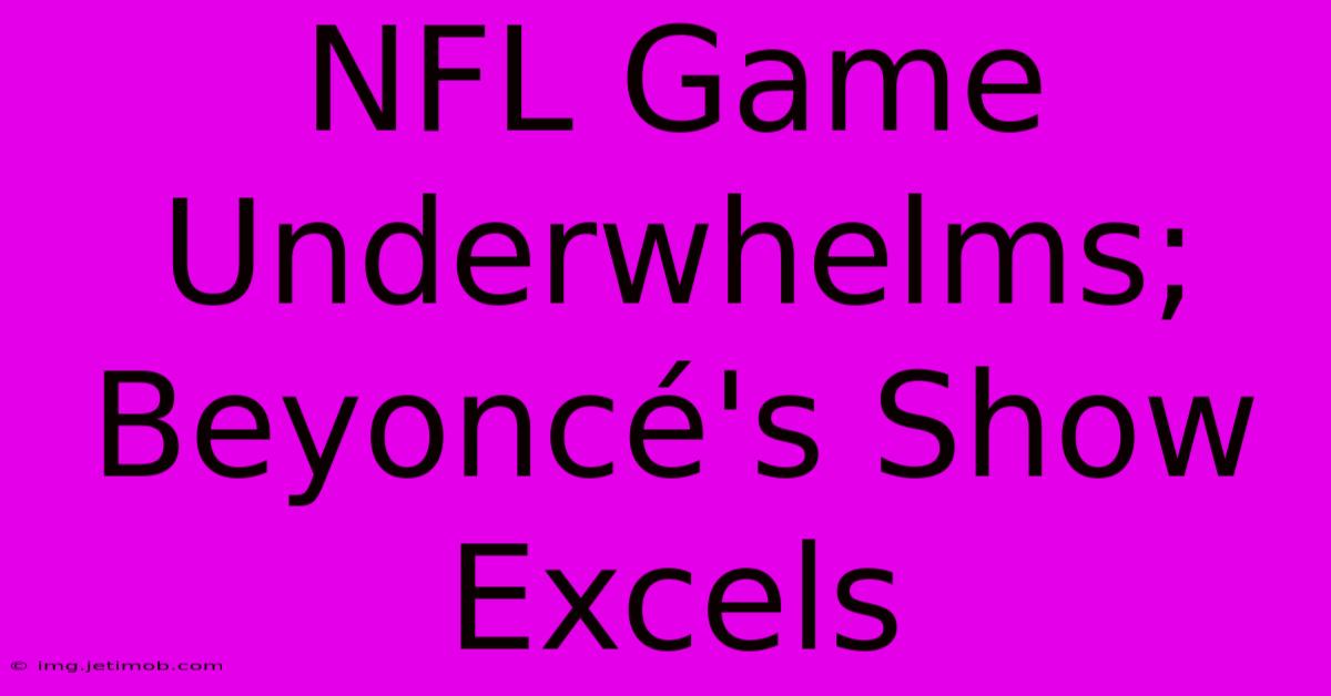 NFL Game Underwhelms; Beyoncé's Show Excels