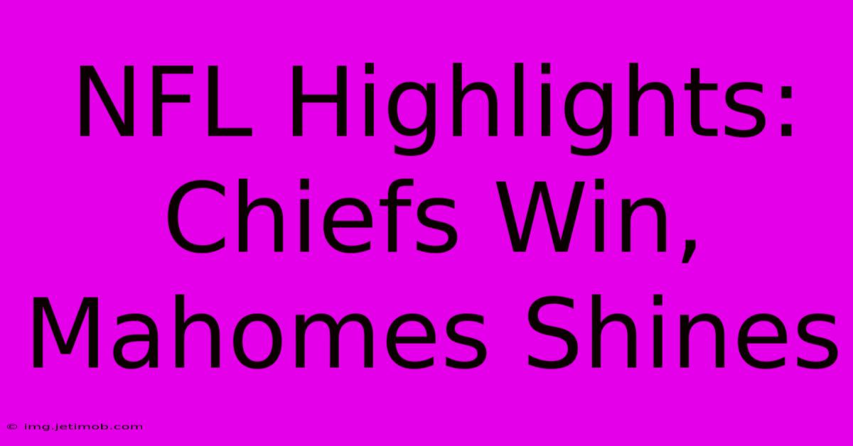 NFL Highlights: Chiefs Win, Mahomes Shines