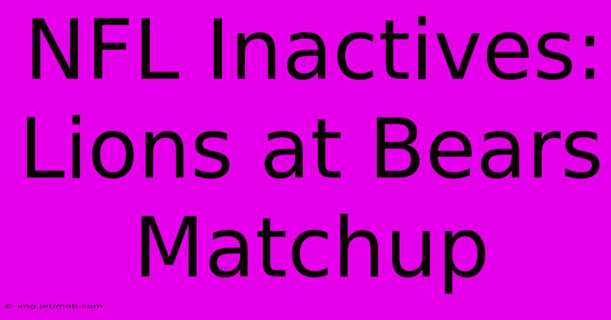 NFL Inactives: Lions At Bears Matchup