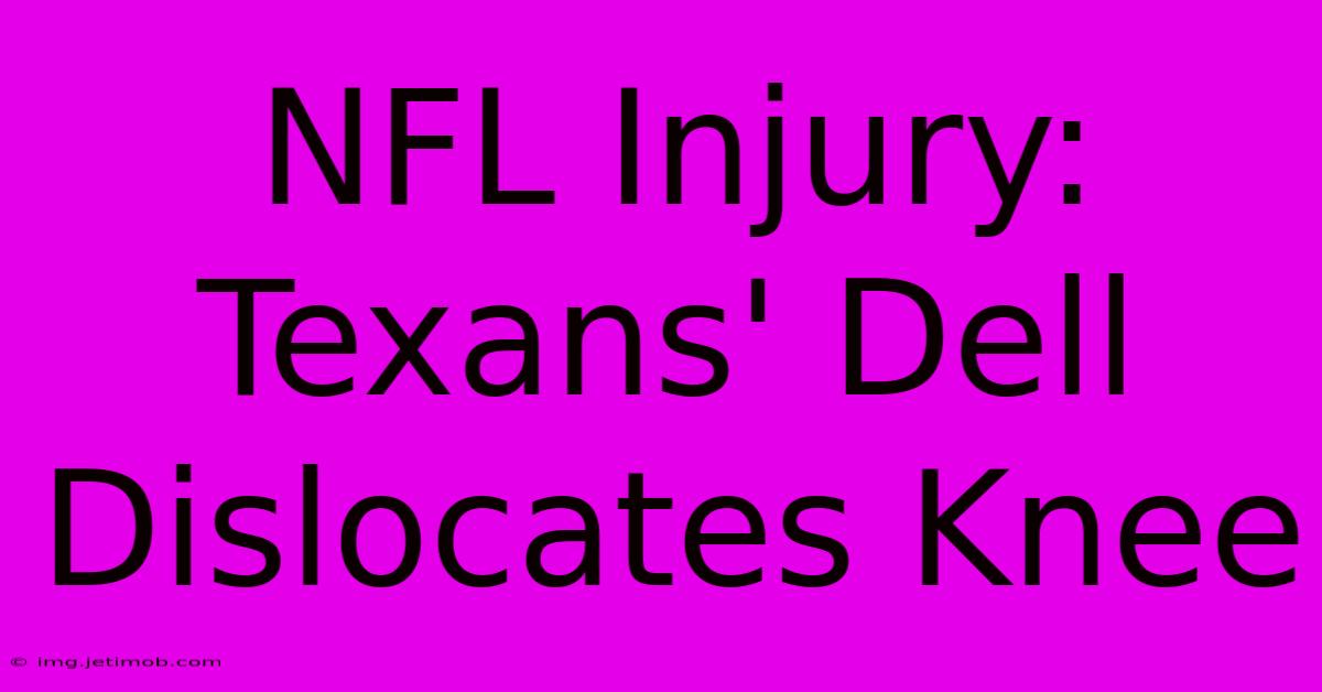 NFL Injury: Texans' Dell Dislocates Knee