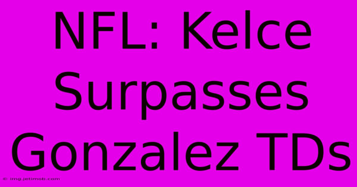 NFL: Kelce Surpasses Gonzalez TDs