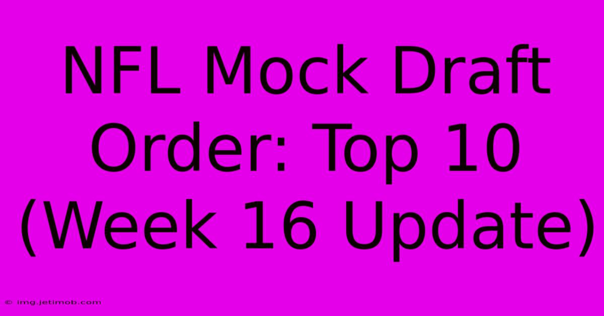 NFL Mock Draft Order: Top 10 (Week 16 Update)