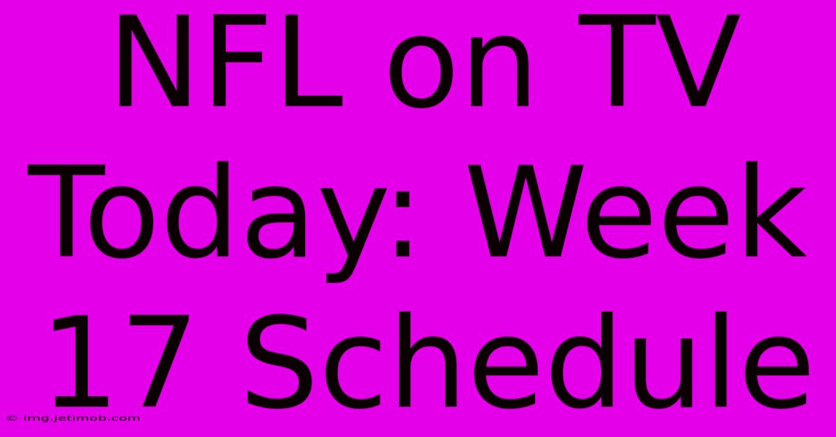 NFL On TV Today: Week 17 Schedule