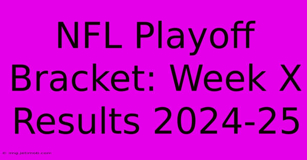 NFL Playoff Bracket: Week X Results 2024-25