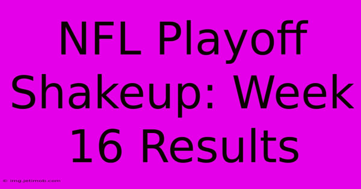 NFL Playoff Shakeup: Week 16 Results