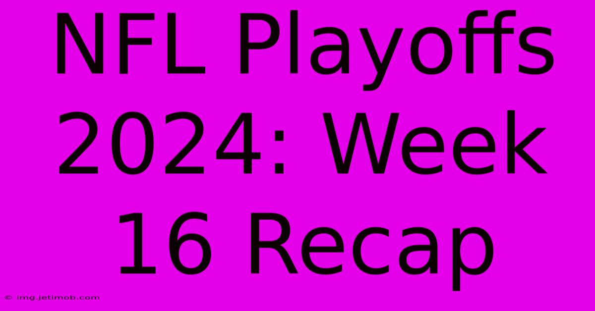 NFL Playoffs 2024: Week 16 Recap