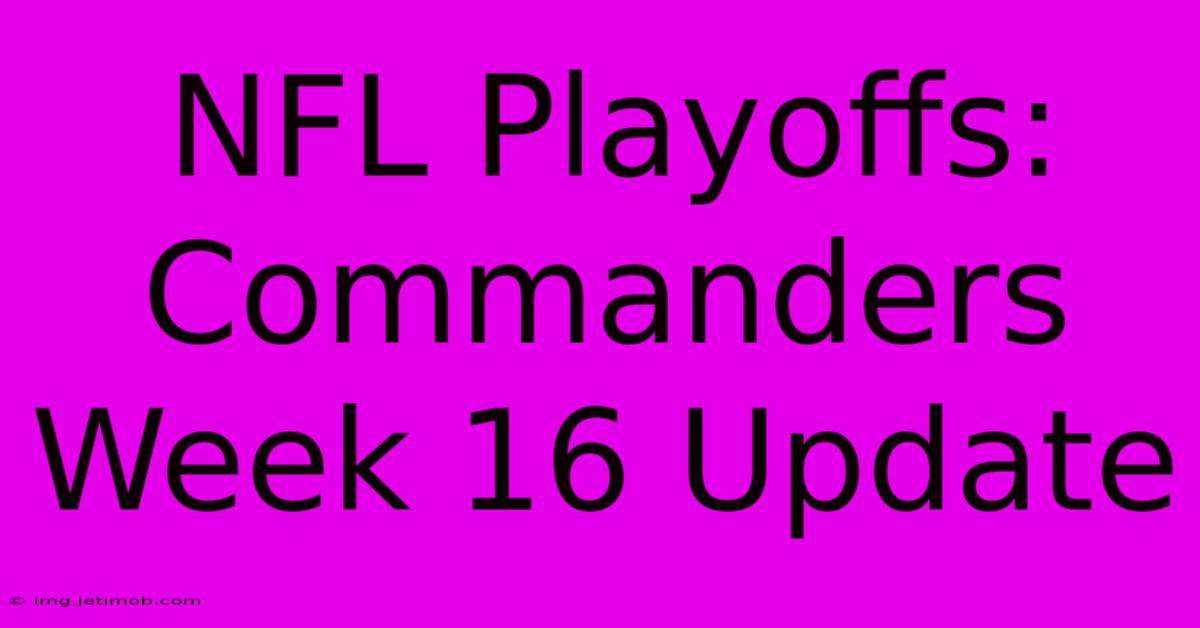 NFL Playoffs:  Commanders Week 16 Update