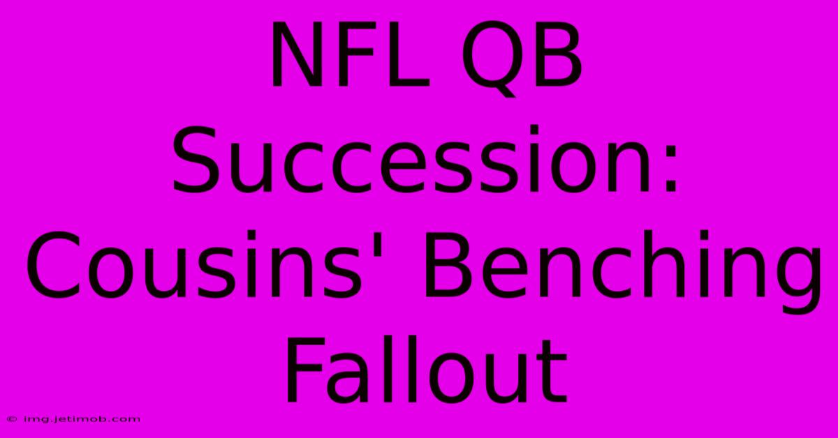 NFL QB Succession:  Cousins' Benching Fallout