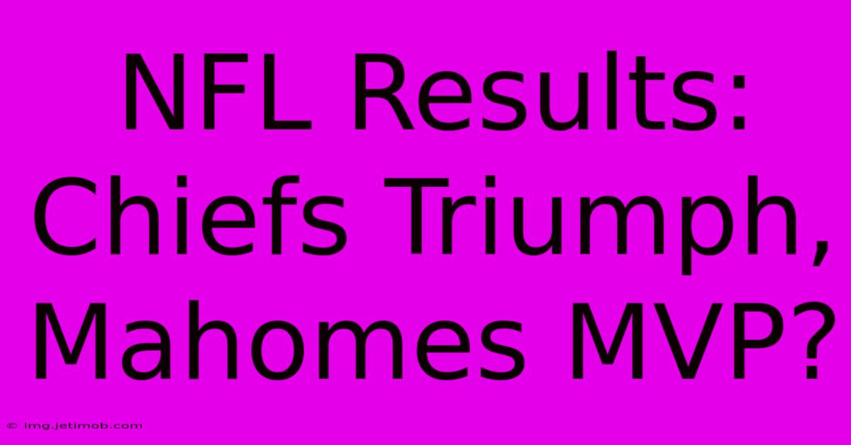 NFL Results: Chiefs Triumph, Mahomes MVP?