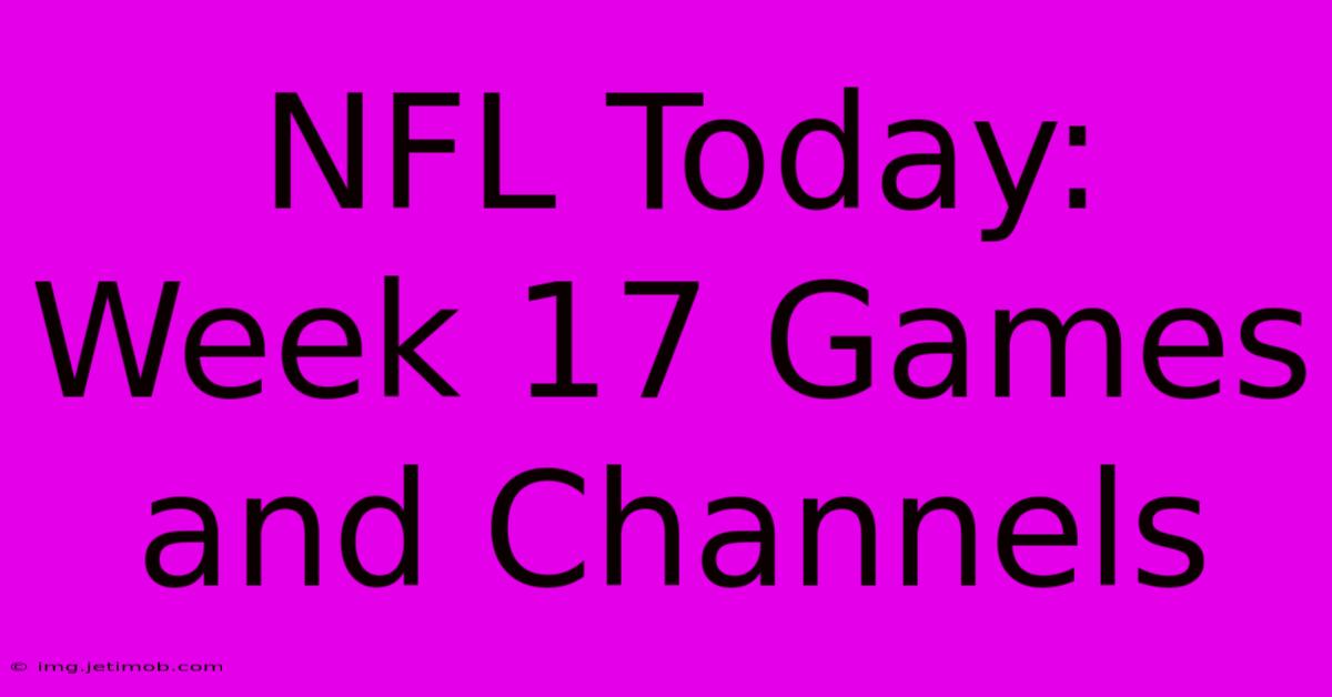 NFL Today: Week 17 Games And Channels