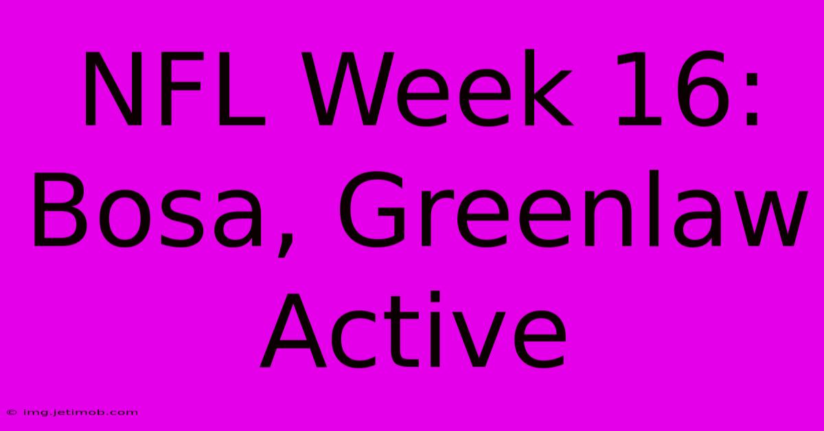 NFL Week 16: Bosa, Greenlaw Active