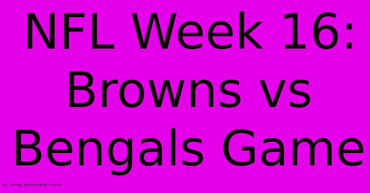 NFL Week 16: Browns Vs Bengals Game