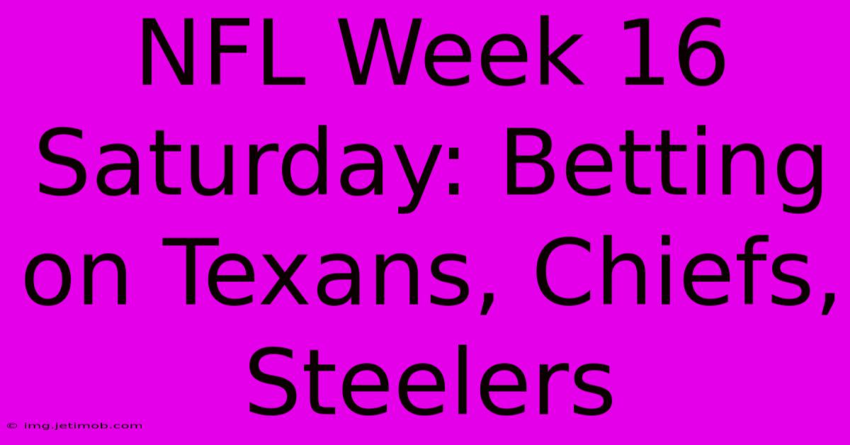 NFL Week 16 Saturday: Betting On Texans, Chiefs, Steelers