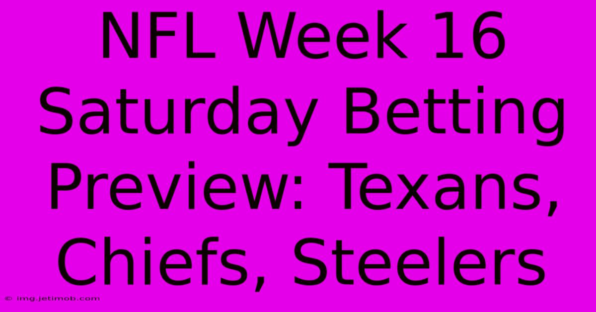 NFL Week 16 Saturday Betting Preview: Texans, Chiefs, Steelers