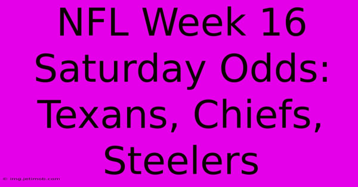 NFL Week 16 Saturday Odds: Texans, Chiefs, Steelers