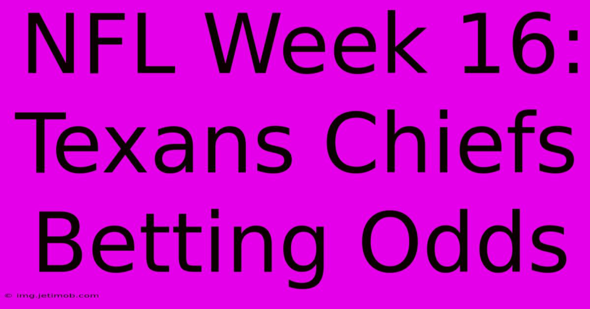 NFL Week 16: Texans Chiefs Betting Odds