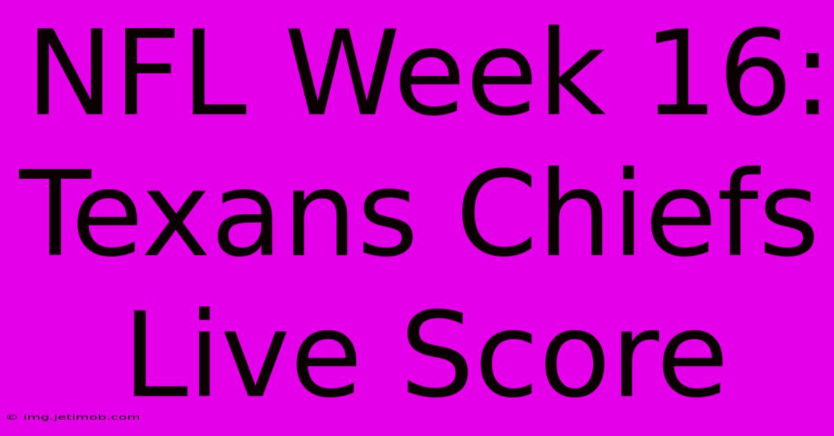 NFL Week 16: Texans Chiefs Live Score