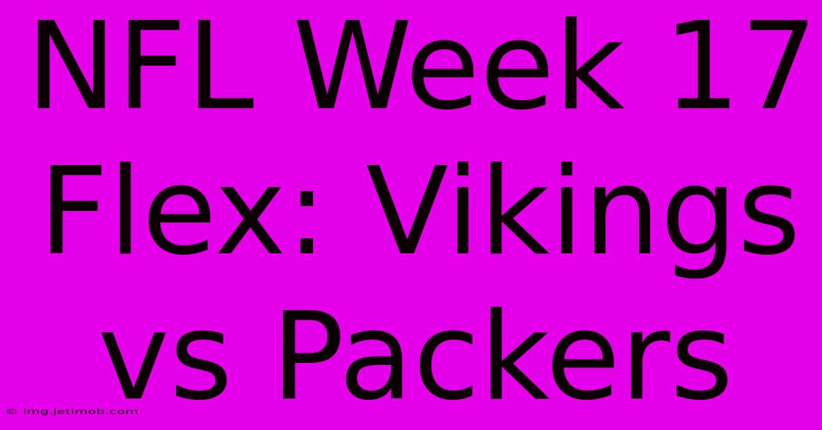 NFL Week 17 Flex: Vikings Vs Packers