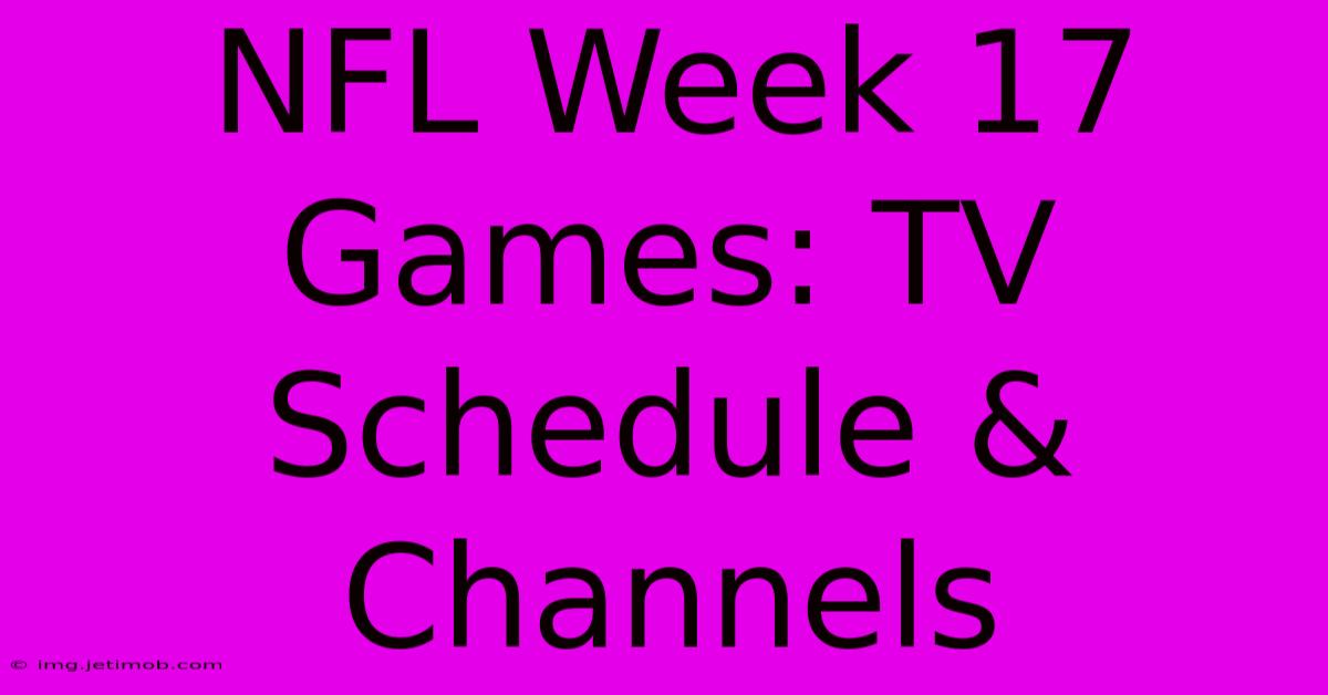 NFL Week 17 Games: TV Schedule & Channels