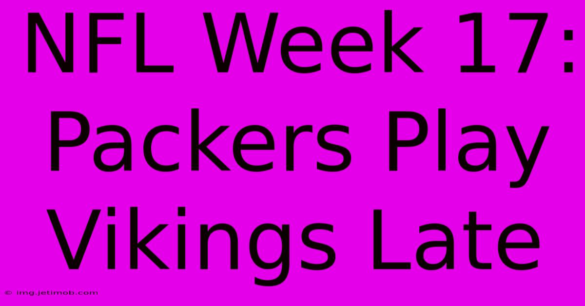 NFL Week 17: Packers Play Vikings Late