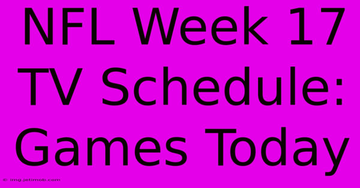 NFL Week 17 TV Schedule: Games Today