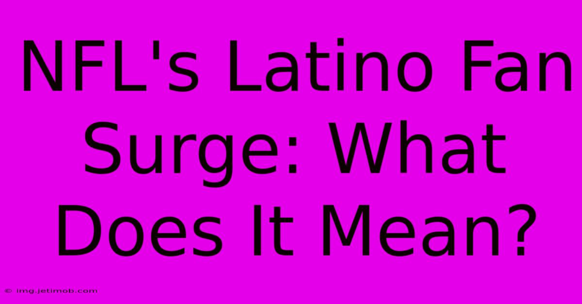 NFL's Latino Fan Surge: What Does It Mean?