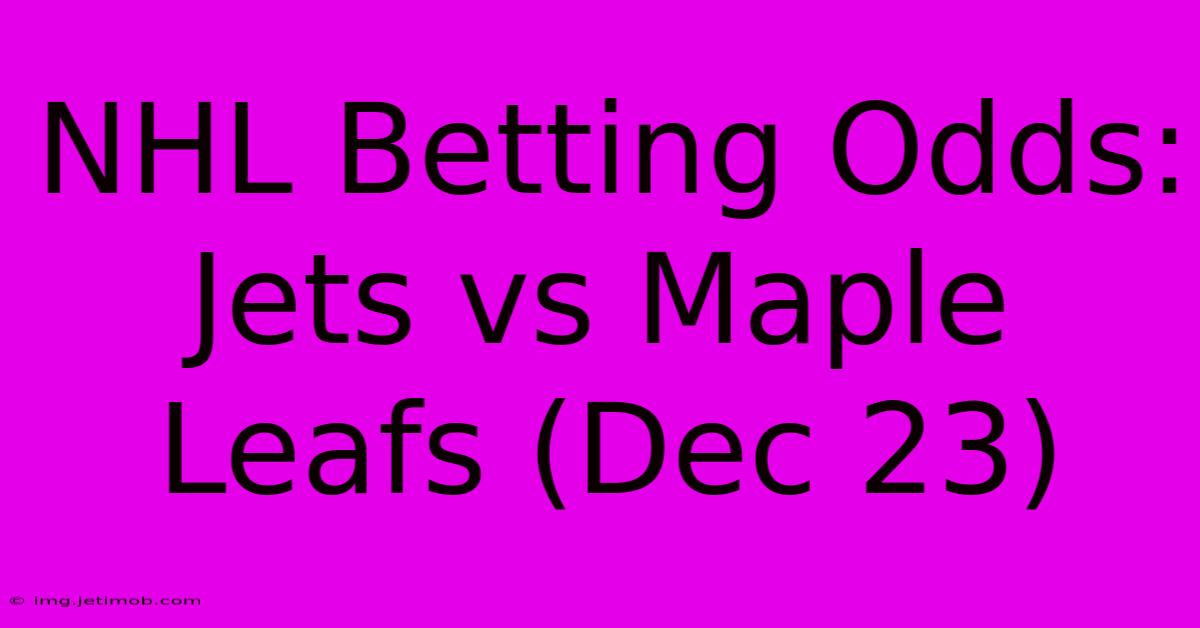 NHL Betting Odds: Jets Vs Maple Leafs (Dec 23)