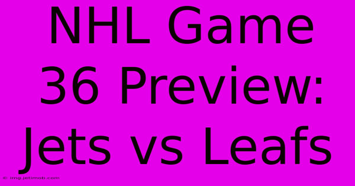 NHL Game 36 Preview: Jets Vs Leafs