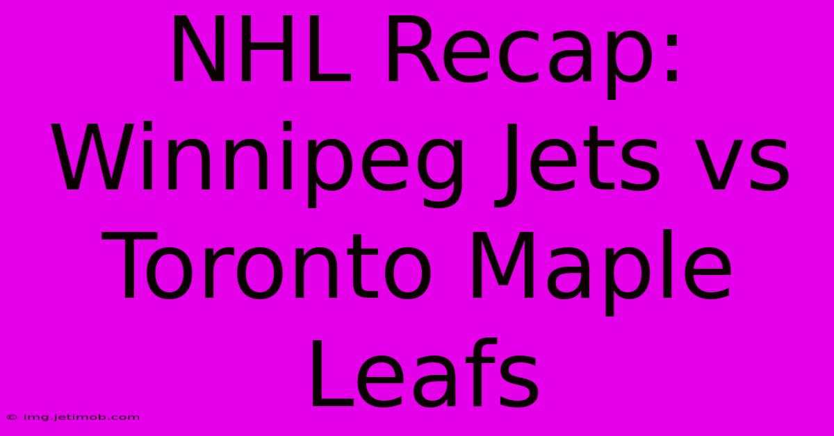 NHL Recap: Winnipeg Jets Vs Toronto Maple Leafs