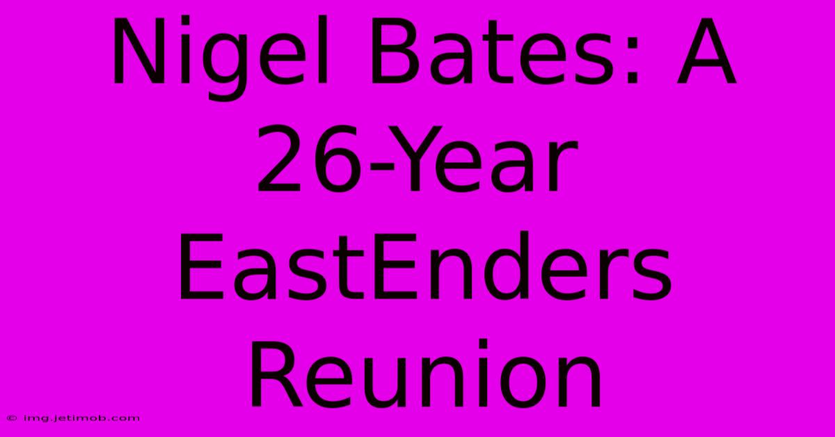 Nigel Bates: A 26-Year EastEnders Reunion