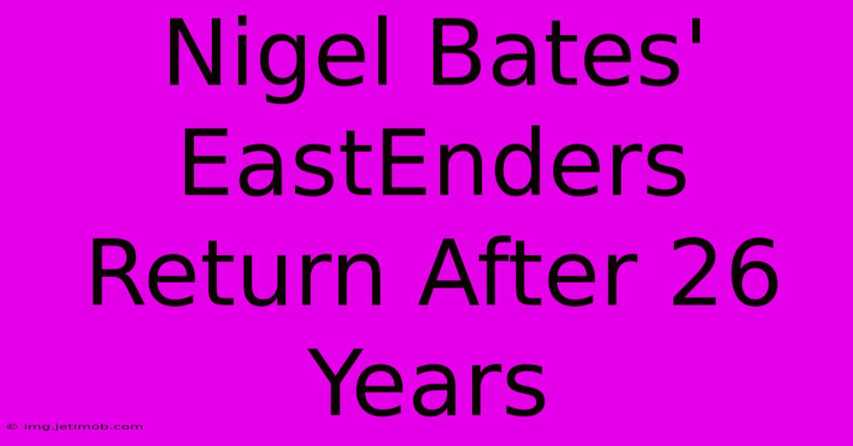 Nigel Bates' EastEnders Return After 26 Years