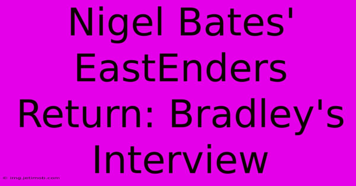 Nigel Bates' EastEnders Return: Bradley's Interview