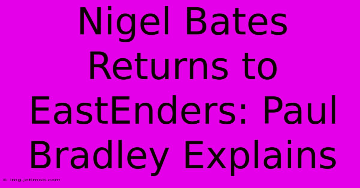 Nigel Bates Returns To EastEnders: Paul Bradley Explains