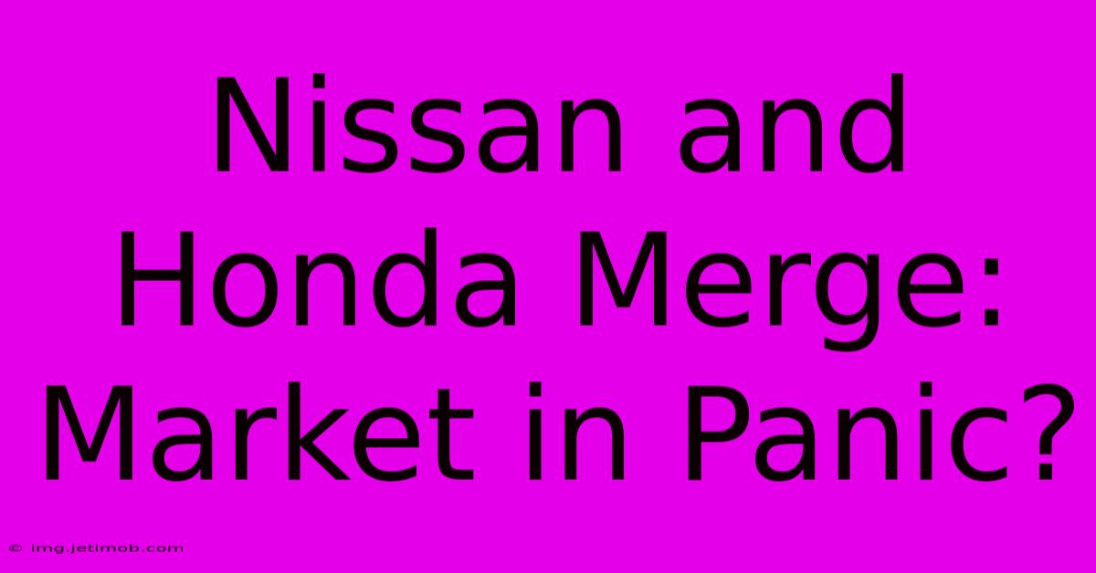 Nissan And Honda Merge: Market In Panic?