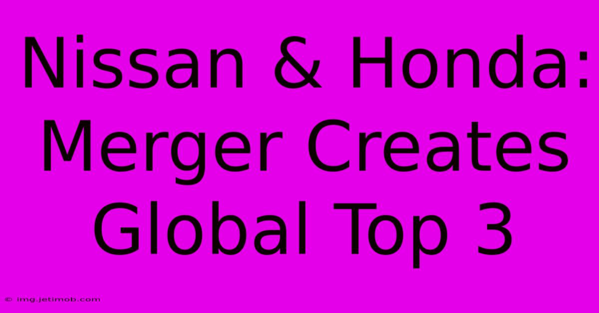 Nissan & Honda: Merger Creates Global Top 3