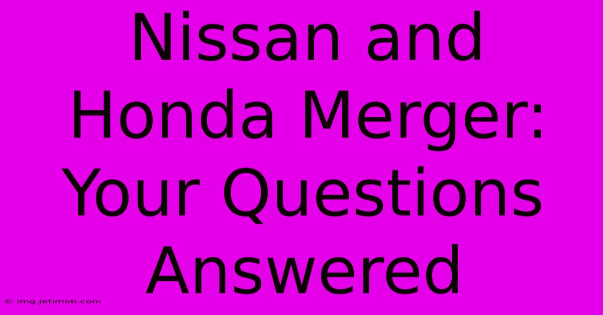 Nissan And Honda Merger: Your Questions Answered