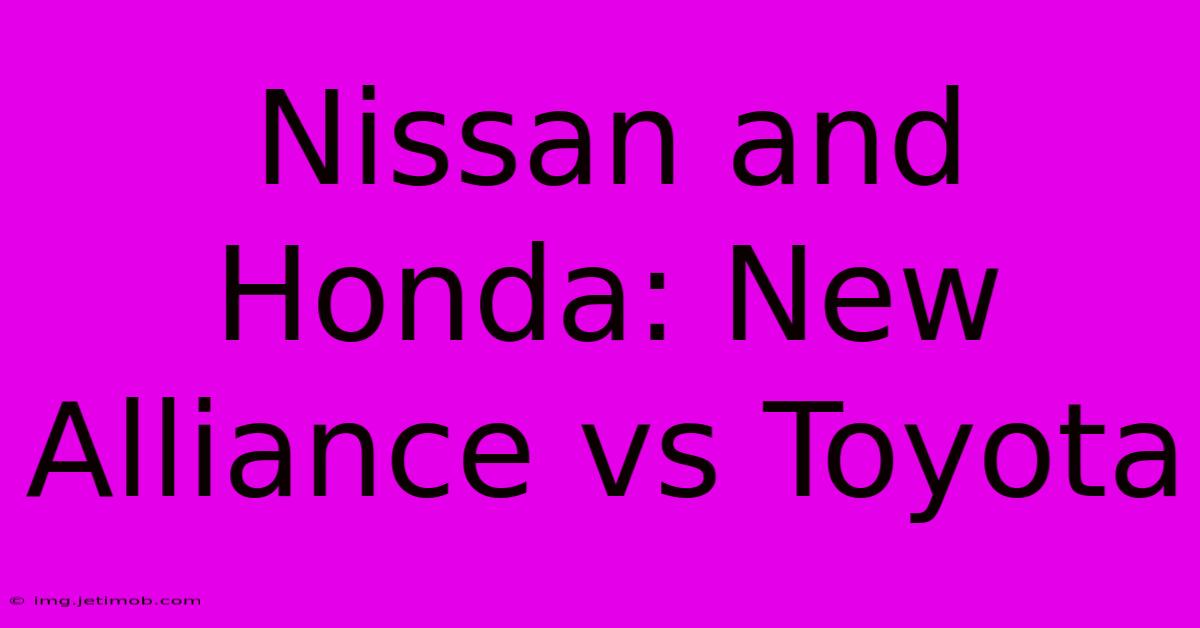 Nissan And Honda: New Alliance Vs Toyota