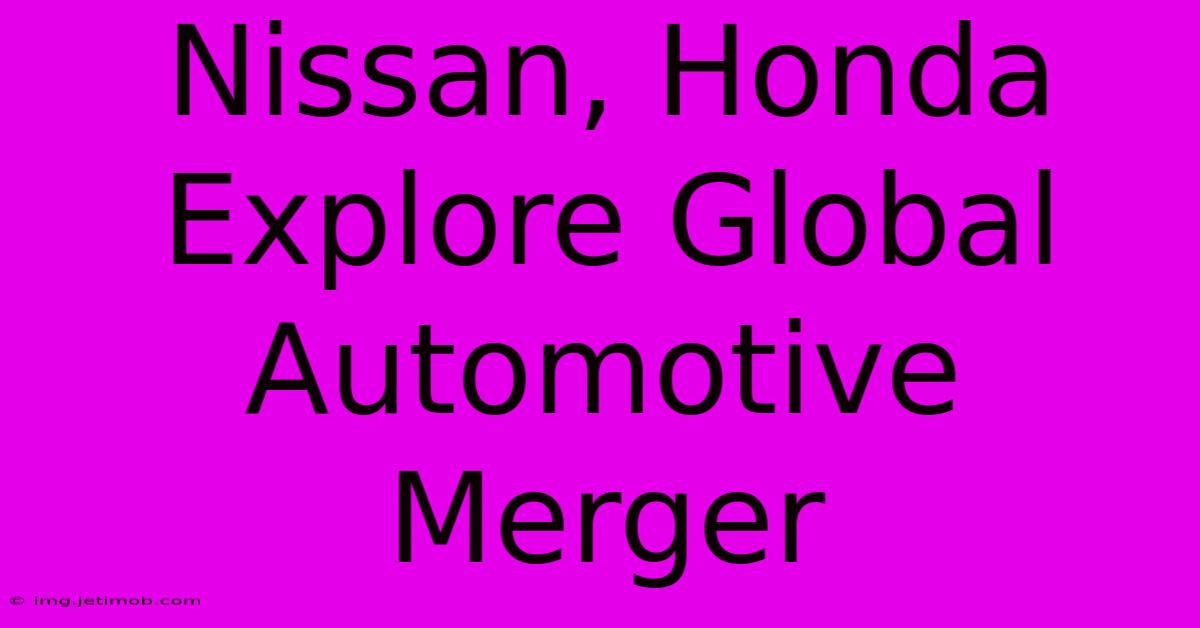 Nissan, Honda Explore Global Automotive Merger